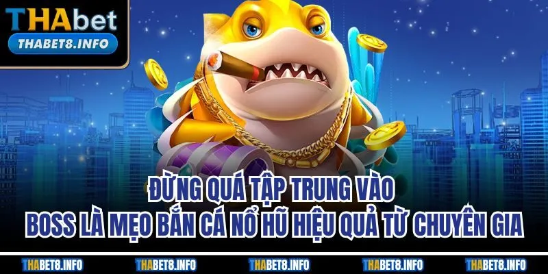 Đừng quá tập trung vào boss là mẹo bắn cá nổ hũ hiệu quả từ chuyên gia Đừng quá tập trung vào boss là mẹo bắn cá nổ hũ hiệu quả từ chuyên gia
