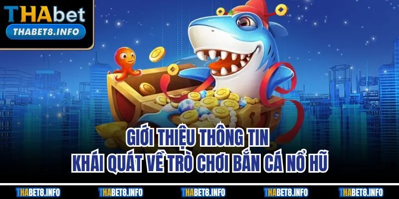 Giới thiệu thông tin khái quát về trò chơi bắn cá nổ hũ Giới thiệu thông tin khái quát về trò chơi bắn cá nổ hũ