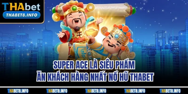 Super Ace là siêu phẩm ăn khách hàng nhất nổ hũ THABET Super Ace là siêu phẩm ăn khách hàng nhất nổ hũ THABET